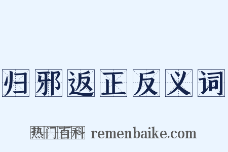 归邪返正反义词是什么意思的图片
